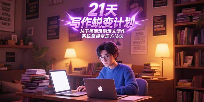 21天写作蜕变计划，从下笔困难到爆文创作，系统掌握变现方法论-洛柒笔记