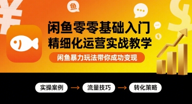 闲鱼零基础入门精细化运营实战教学，闲鱼暴力玩法带你成功变现-洛柒笔记