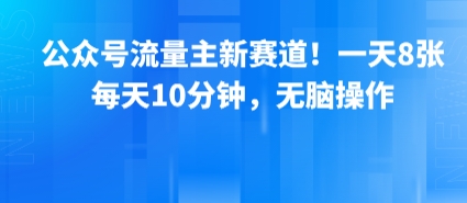 公众号流量主新赛道！一天8张，每天10分钟，无脑操作-洛柒笔记