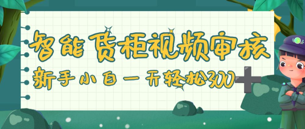 智能货柜视频审核，零门槛，几秒一单，多劳多得，新人小白一天轻松 300+-洛柒笔记