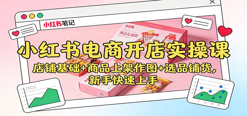 小红书电商开店实操课：店铺基础+商品上架作图+选品铺货，新手快速上手-洛柒笔记