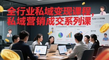全行业私域变现课程，私域营销成交系列课-洛柒笔记