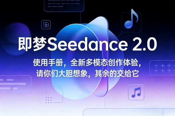 即梦Seedance 2.0使用手册，全新多模态创作体验，请你们大胆想象，其余的交给它-洛柒笔记