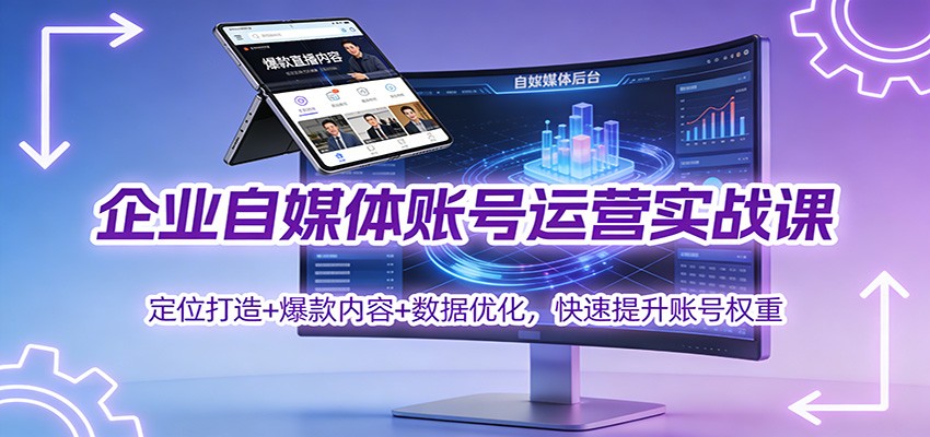 企业自媒体账号运营实战课：定位打造+ 爆款内容+数据优化，快速提升账号权重-洛柒笔记
