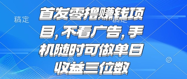 首发零撸挣钱项目 不看广告 手机随时可做 单日收益三位数【揭秘】-洛柒笔记