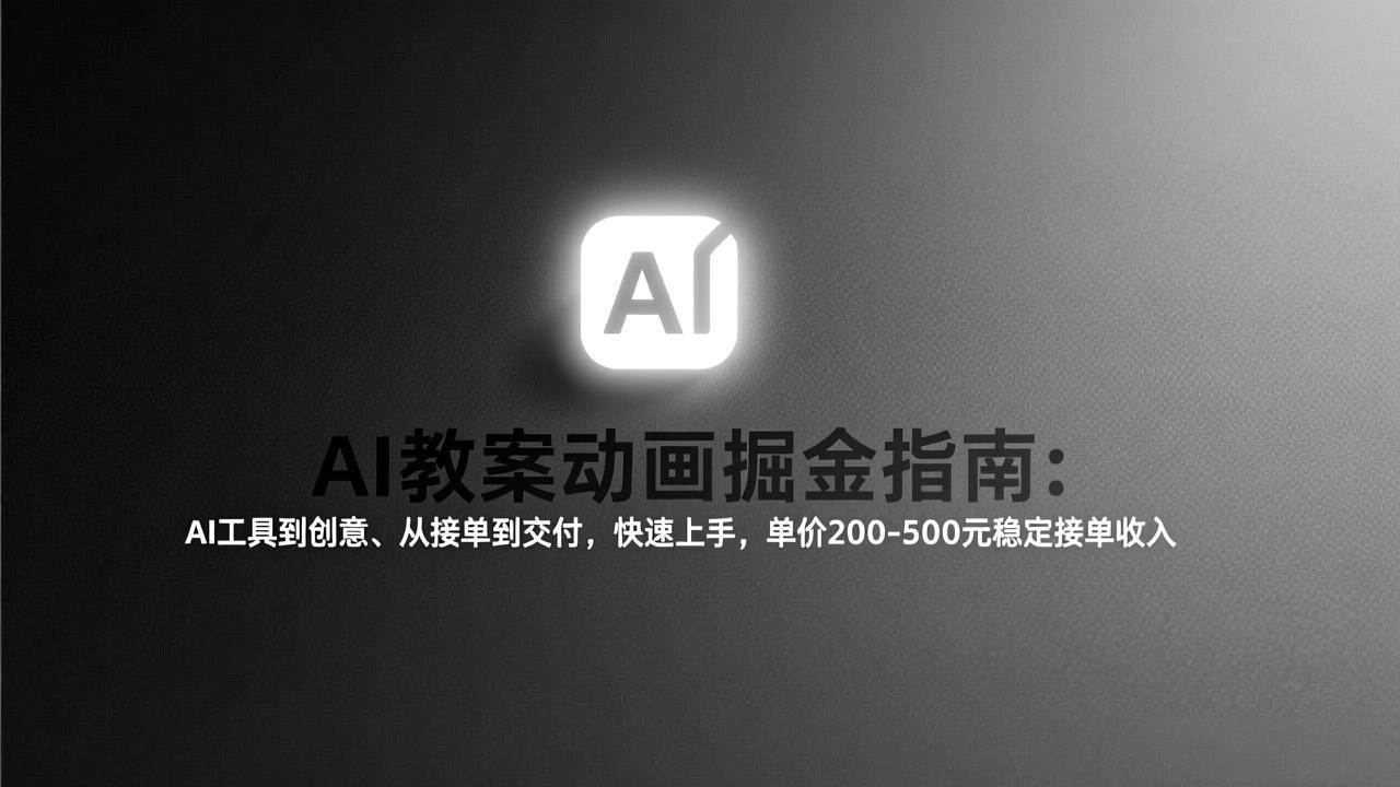 （17349期）AI教案动画掘金指南：从工具到创意、从接单到交付，快速上手，单价200-500元稳定接单收入-洛柒笔记