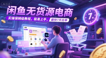 闲鱼无货源电商，实操保姆级教程，极易上手，最快7天出单-洛柒笔记