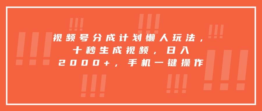 视频号分成计划懒人玩法，十秒生成视频，日入2000+，手机一键操作-洛柒笔记