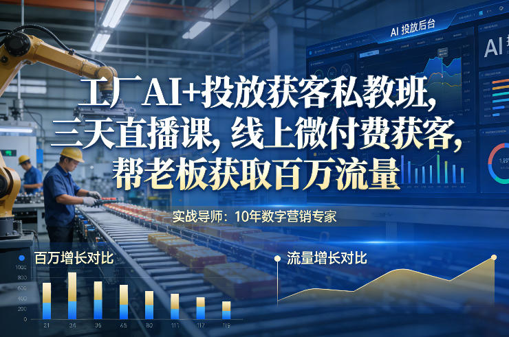 工厂AI+投放获客私教班，三天直播课，线上微付费获客，帮老板获取百万流量-洛柒笔记