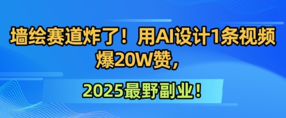 墙绘赛道炸了！用AI设计1条视频爆20W赞，2025最野副业！-洛柒笔记