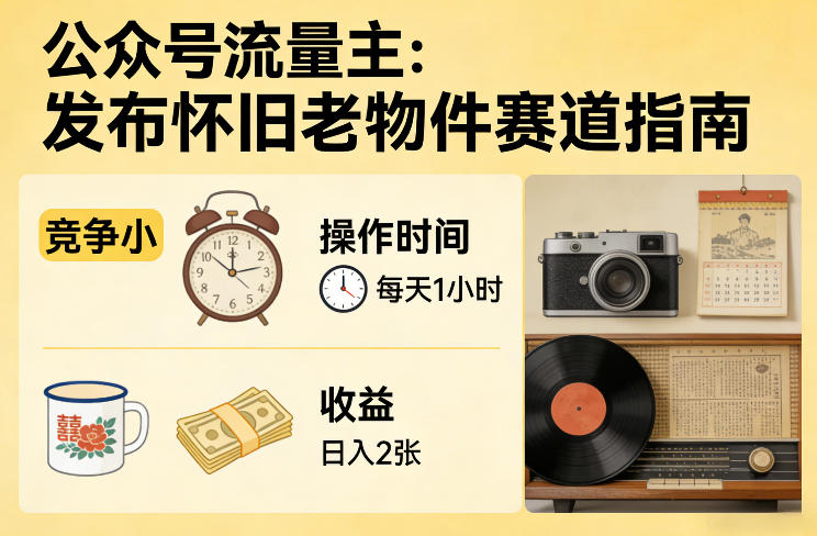 公众号流量主之发布怀旧老物件赛道，竞争小，每天操作1小时，日入2张-洛柒笔记