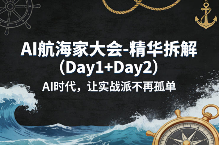 AI航海家大会-精华拆解（Day1+Day2）AI时代，让实战派不再孤单-洛柒笔记