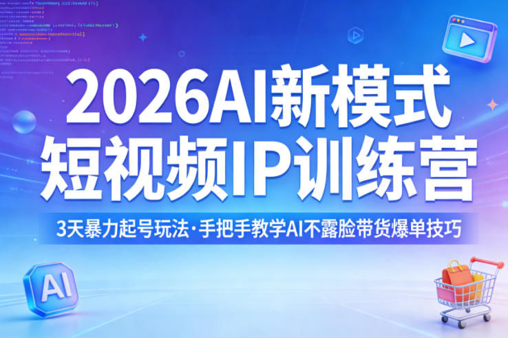 2026AI新模式短视频IP训练营，3天暴力起号玩法，手把手教学AI不露脸带货爆单技巧（更新）-洛柒笔记