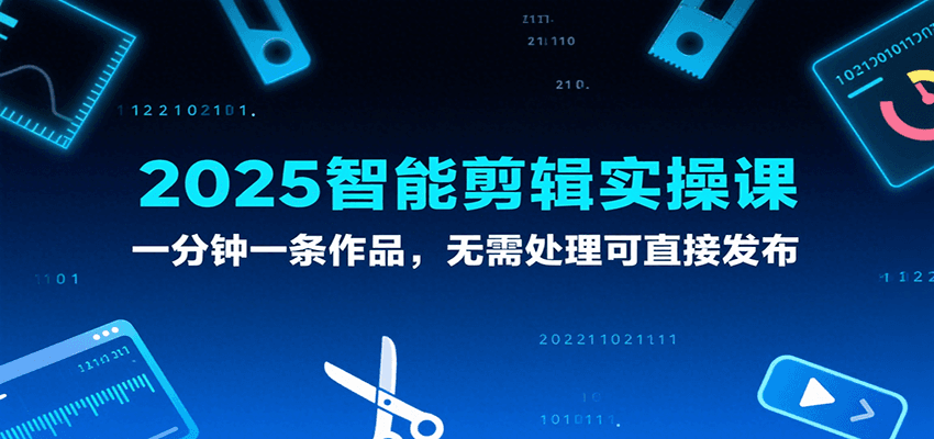 2025智能剪辑实操课，一分钟一条作品，无需处理可直接发布-洛柒笔记