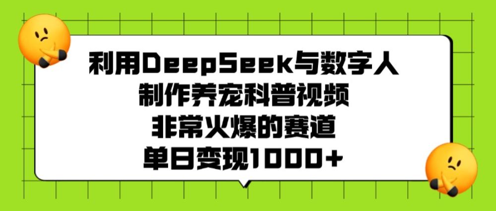 利用DeepSeek，与数字人，制作养宠科普视频，非常火爆的赛道，单日变现1000+-洛柒笔记