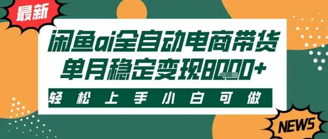 最新闲鱼Ai全自动智能带货，稳定可批量，单人全职轻松月入2w+，轻松上手【揭秘】-洛柒笔记