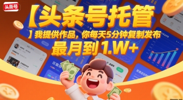 【头条号托管 】我提供作品，你每天5分钟复制发布，最高月入1W+【揭秘】-洛柒笔记