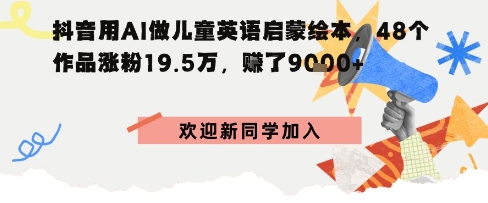 抖音用AI做儿童英语启蒙绘本，48个作品涨粉19.5W，挣了9k+-洛柒笔记