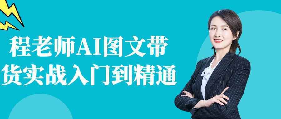 程老师AI图文带货实战入门到精通-洛柒笔记