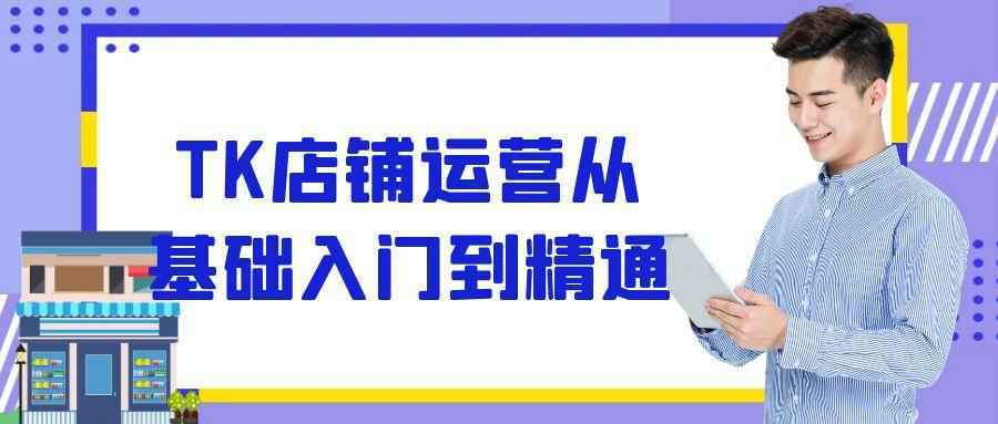 TK店铺运营从基础入门到精通-洛柒笔记