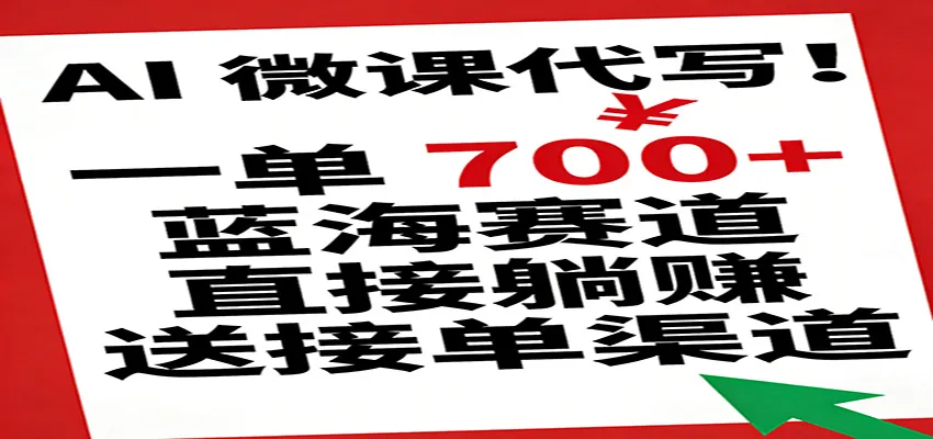 AI 微课代写！一单 700+，蓝海赛道直接躺赚，送接单渠道-洛柒笔记