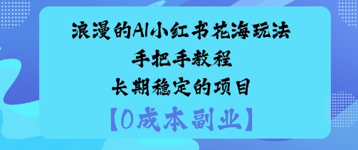 浪漫的AI小红书花海玩法手把手实操教程长期稳定的项目-洛柒笔记