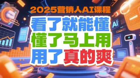 2025营销人AI课程，看了就能懂，懂了马上用，用了真的爽-洛柒笔记