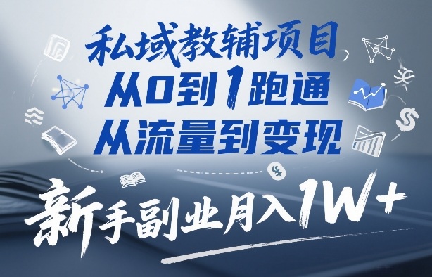 私域教辅项目，从0到1跑通，从流量到变现，新手副业月入1W+-洛柒笔记