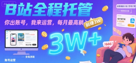 【B站全程托管 】你出账号，我来运营，每月最高躺入3W【揭秘】-洛柒笔记