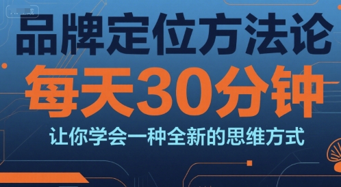 品牌定位方法论，每天30钟分让你学会一种全新的思维方式-洛柒笔记