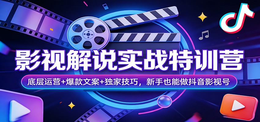 影视解说实战特训营：底层运营+爆款文案+独家技巧，新手也能做抖音影视号-洛柒笔记