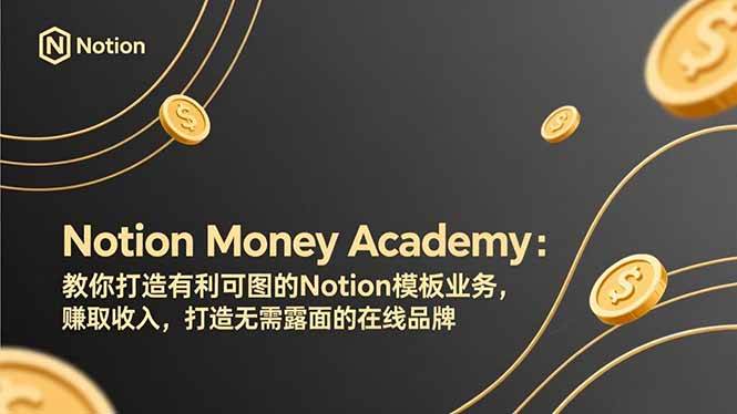 （17423期）Notion Money Academy：教你打造有利可图的Notion模板业务，赚取收入，打造无需露面的在线品牌-洛柒笔记
