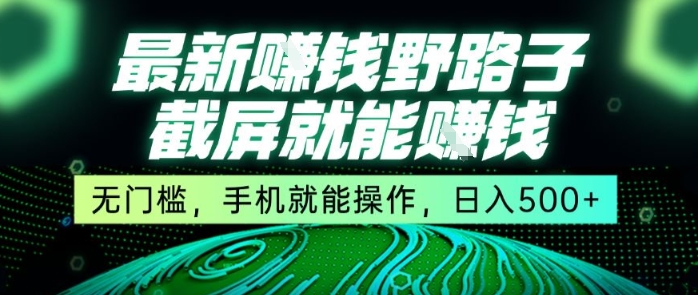 最新野路子截屏就能挣钱，无门槛，手机就能操作，日入5张【揭秘】-洛柒笔记