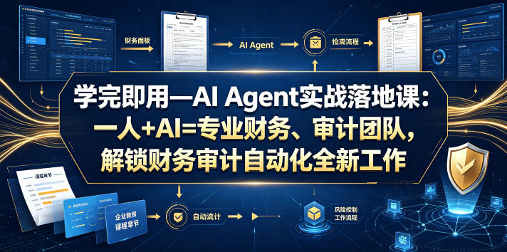 学完即用—AI Agent实战落地课：一人+AI=专业财务、审计团队，解锁财务审计自动化全新工作模式-洛柒笔记