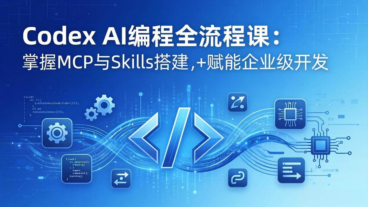 （17809期）Codex AI编程全流程课：模块化教学+双项目实战，掌握MCP与Skills搭建，赋能企业级开发-洛柒笔记