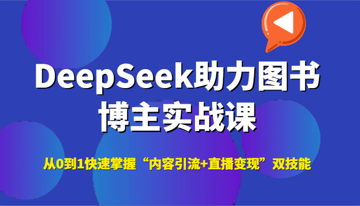 DeepSeek助力图书博主实战课，从0到1快速掌握“内容引流+直播变现”双技能-洛柒笔记