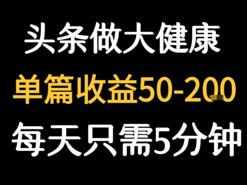 每天5分钟，用今日头条创作大健康图文 单篇收益50-2张-洛柒笔记