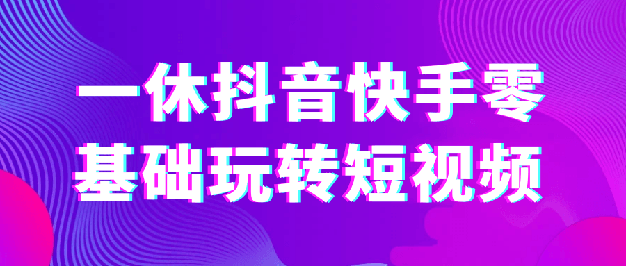 一休抖音快手零基础玩转短视频-洛柒笔记