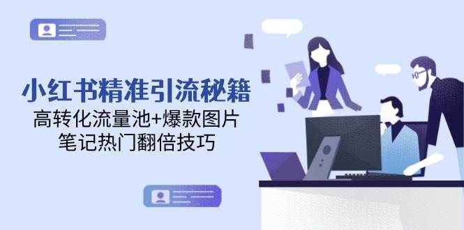 （14881期）小红书精准引流秘籍，高转化流量池+爆款图片，笔记热门翻倍技巧-洛柒笔记