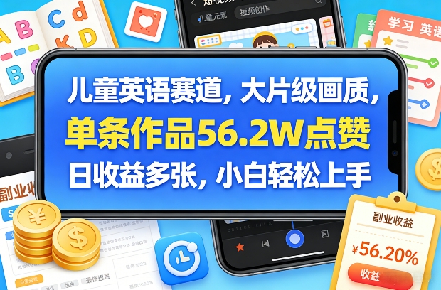 儿童英语赛道，大片级画质，单条作品56.2W点赞，日收益多张，小白轻松上手-洛柒笔记