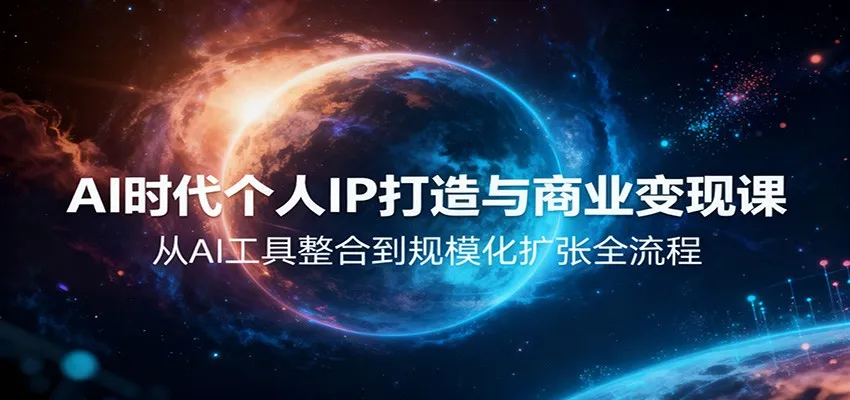 AI时代个人IP打造与商业变现课，从AI工具整合到规模化扩张全流程-洛柒笔记