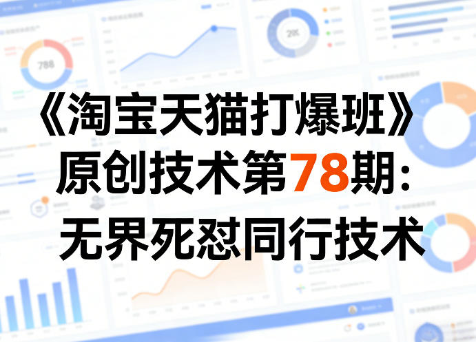 《淘宝天猫打爆班》原创技术第78期：无界死怼同行技术-洛柒笔记