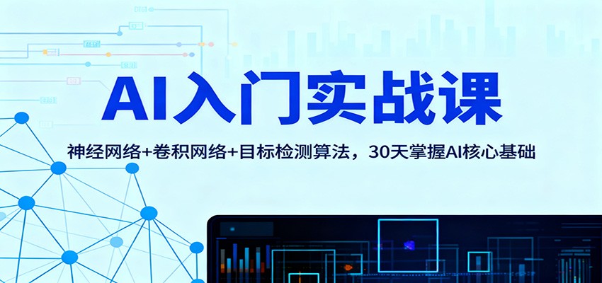 AI入门实战课：神经网络+卷积网络+目标检测算法，30天掌握AI核心基础-洛柒笔记