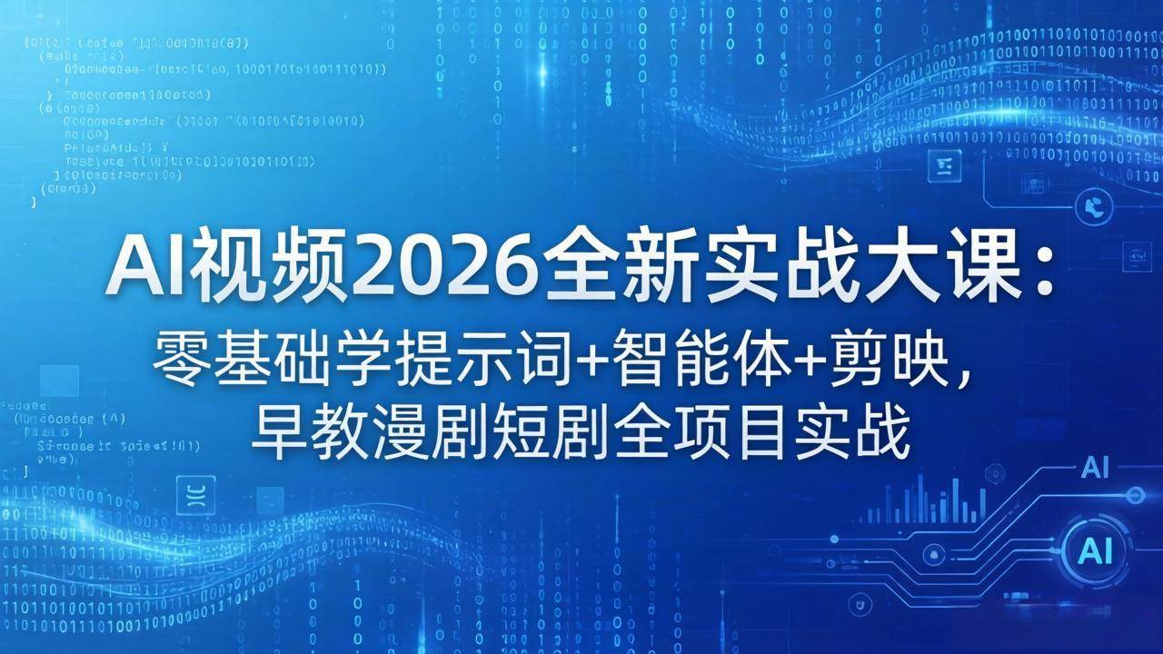 （18102期）AI视频2026全新实战大课：零基础学提示词+智能体+剪映，早教漫剧短剧全项目实战-洛柒笔记