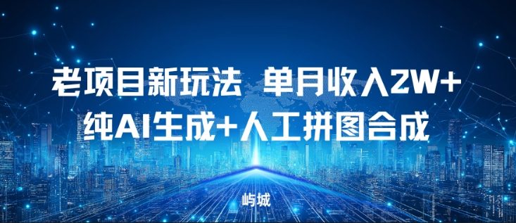 老项目新玩法，单月收入2W+，纯AI生成+人工拼图合成-洛柒笔记