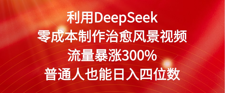 利用DeepSeek零成本制作治愈风景视频，流量暴涨300%。普通人也能日入四位数-洛柒笔记