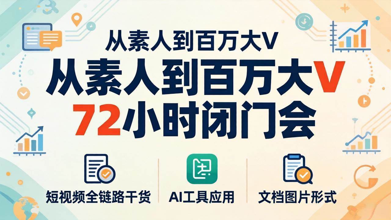（18121期）从素人到百万大V 72小时闭门会：短视频全链路干货+AI工具应用，文档图片形式轻松学变现-洛柒笔记