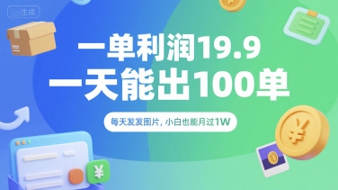 一单利润19.9 一天能出100单，每天发发图片，小白也能月入过1W【揭秘】-洛柒笔记