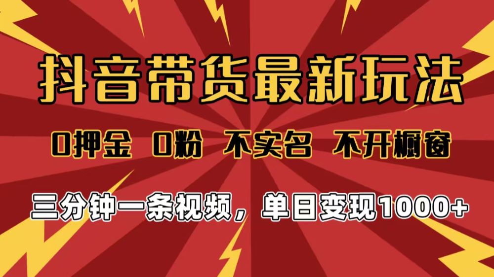 2025年抖音带货最新玩法，0押金0粉，不实名，不开橱窗，单日变现1000➕，小白最快当天见收益-洛柒笔记
