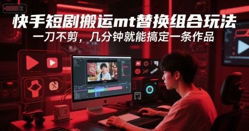 快手短剧搬运mt替换组合玩法，一刀不剪，几分钟就能搞定一条作品-洛柒笔记